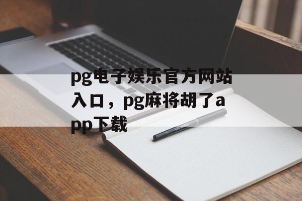 pg电子娱乐官方网站入口，pg麻将胡了app下载